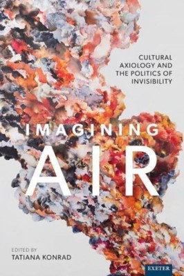 Imagining Air: Cultural Axiology and the Politics of  by Tatiana Konrad HARDBACK