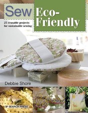Sew Eco-Friendly: 25 reusable projects for sustainable sewing by Shore, Debbie