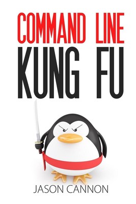 Command Line Kung Fu: Bash Scripting Tricks, Linux Shell Programming Tips, and B