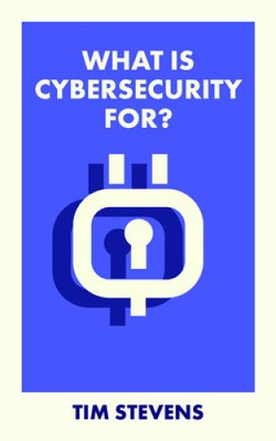 What Is Cybersecurity For? (What Is It For?) by Stevens, Tim