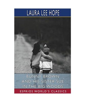 Bunny Brown and His Sister Sue in the Big Woods (Esprios Classics), Laura Lee Ho