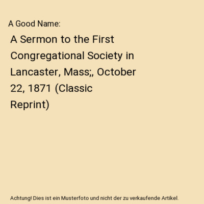 A Good Name: A Sermon to the First Congregational Society in Lancaster, Mass;, O
