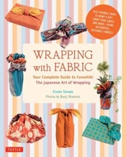 Wrapping with Fabric : Your Complete Guide to Furoshiki - the Japanese Art of...