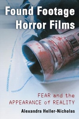Found Footage Horror Films: Fear and the Appearance of Reality by Alexandra Hel