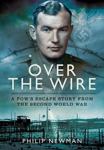 Over the Wire: A POWs Escape Story from the Second World War