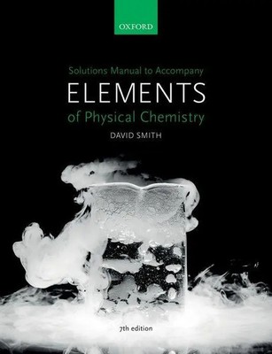 Solutions Manual to accompany Elements of Physical Chemistry 7e | David Smith
