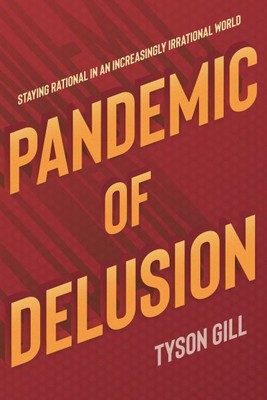 Pandemic of Delusion : Staying Rational in an Increasingly Irrational World, ...