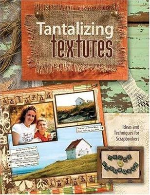 Tantalizing Textures: Ideas and Techniques for Scrapbookers Trudy Sigurdson pap