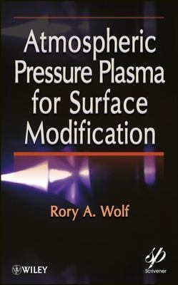 Atmospheric Pressure Plasma for Surface Modification, Hardcover by Wolf, Rory...