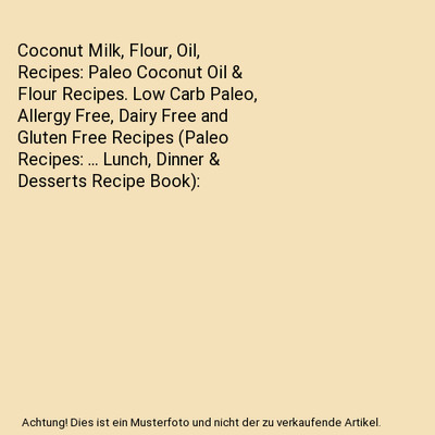 Coconut Milk, Flour, Oil, Recipes: Paleo Coconut Oil & Flour Recipes. Low Carb P