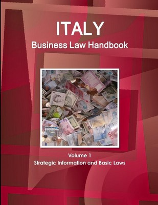 Italy Business Law Handbook Volume 1 Strategic Information and Basic Laws | Com