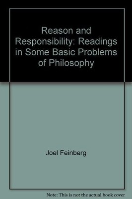 REASON AND RESPONSIBILITY: READINGS IN SOME BASIC PROBLEMS By Joel Feinberg