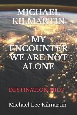 Michael Kilmartin My Encounter We Are Not Alone: Destination Milo by Michael Lee