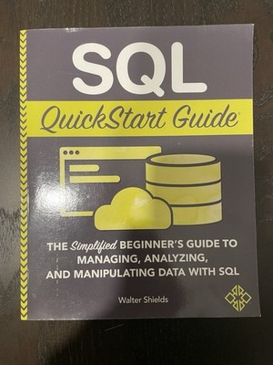 SQL QuickStart Guide: The Simplified Beginners Guide to Managing, Analyzing,