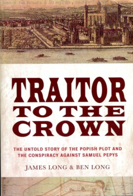 Traitor to the Crown : The Untold Story of the Popish Plot and the Consipiracy a