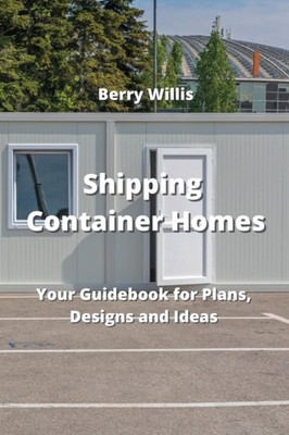 Shipping Container Homes: Your Guidebook for Plans,  by Berry Willis PAPERBACK