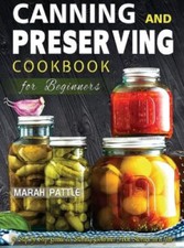 Canning and Preserving Cookbook for Beginners: A Step by Step Guide to Storing