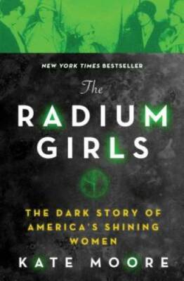 The Radium Girls: The Dark Story of America's Shining Women - VERY GOOD