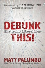 Debunk This!: Shattering Liberal Lies by Palumbo, Matt