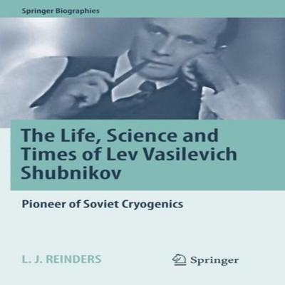 The Life Science and Times of Lev Vasilevich Shubnikov Pioneer of