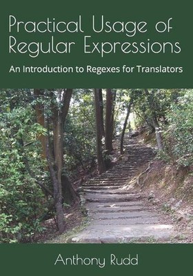 Practical Usage of Regular Expressions: An introduction to regexes for translato