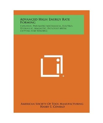 Advanced High Energy Rate Forming: Explosive, Pneumatic-Mechanical, Electro-Hydr