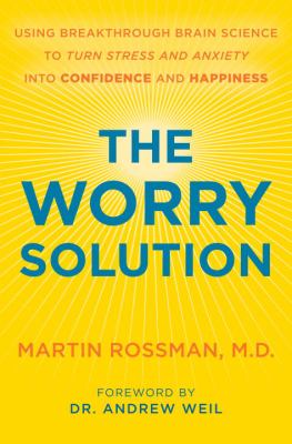 The Worry Solution: Using Breakthrough Brain Science to Turn Stress and Anxiety 