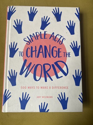 Simple Acts to Change the World: 500 Ways to Make a Difference by Amy Neumann...