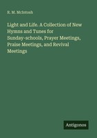 Light And Life. A Collection Of New Hymns And Tunes For Sunday-Schools, Prayer M