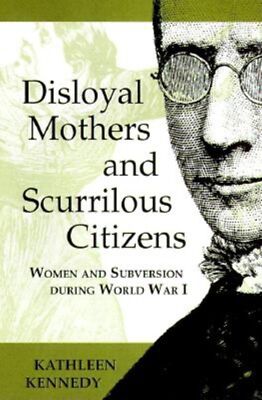 Disloyal Mothers and Scurrilous Citizens: Women and Subversion during World W...