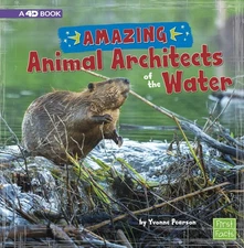 Amazing Animal Architects of the Water: A 4D Book (First Facts: Amazing Anim...