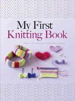 My First Knitting Book | Easy To Follow Instructions And More Than 15 Projects