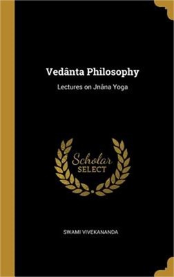 Ved�nta Philosophy: Lectures on Jn�na Yoga (Hardback or Cased Book)