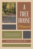 A Tree House Memoir 70 Vignettes And Life Lessons From The Tapestry Of My Life