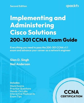 Implementing and Administering Cisco Solutions 200-301 CCNA Exam Guide -...