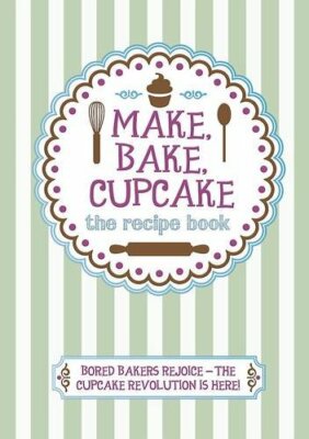 Make, Bake, Cupcake! By Love Food Editors Parragon Books