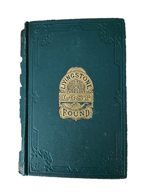 Livingstone Lost and Found or Africa and Its Explorers- Rev. Josiah Tyler, 1873