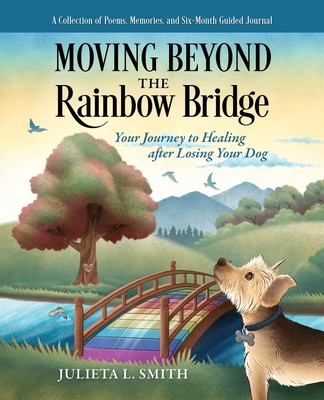 Moving beyond the Rainbow Bridge: Your Journey to Healing after Losing Your ...
