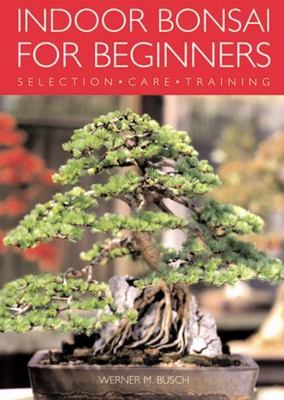 Indoor Bonsai for Beginners: Selection - Care - Training by Busch, Werner