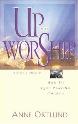 Up with Worship: How to Quit Playing - Paperback, by Ortlund Anne - Very Good