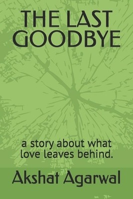 The Last Goodbye: a story about what love leaves behind. by Akshat Agarwal Paper