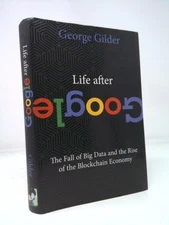 Life After Google: The Fall of Big Data and the Rise of the...  (Signed)