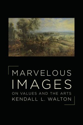 Marvelous Images : On Values and the Arts, Paperback by Walton, Kendall L., B...