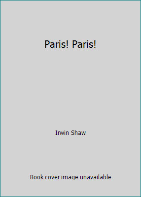 Paris! Paris! by Irwin Shaw