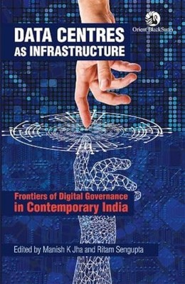 Data Centres as Infrastructure: Frontiers of Digital... - Manish K Jha and Ri...