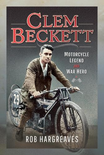 Clem Beckett: Motorcycle Legend and War Hero by Rob Hargreaves - 9781399098427