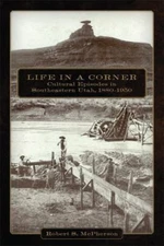 Life in a Corner: Cultural Episodes in Southeastern Utah, 1880?1950, , McPherson