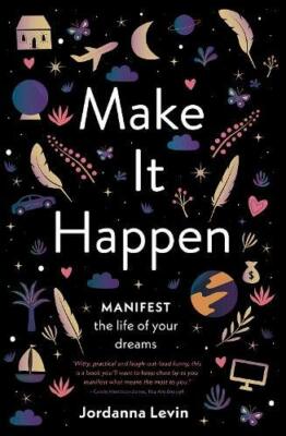 Make It Happen: Manifest the Life of Your Dreams,Jordanna Levin