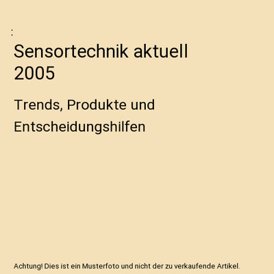 Sensortechnik aktuell 2005: Trends, Produkte und Entscheidungshilfen: Trends, Pr