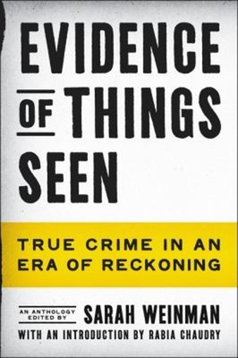Evidence of Things Seen : True Crime in an Era of Reckoning Sarah